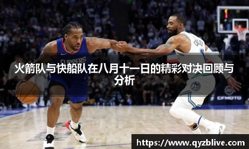 火箭队与快船队在八月十一日的精彩对决回顾与分析