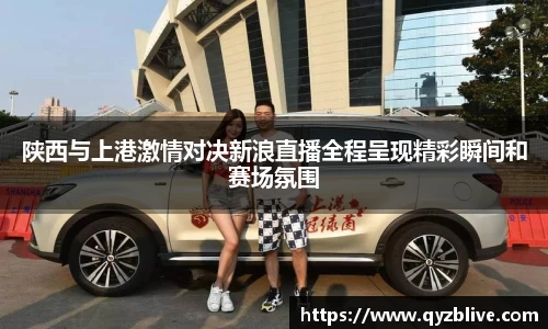陕西与上港激情对决新浪直播全程呈现精彩瞬间和赛场氛围