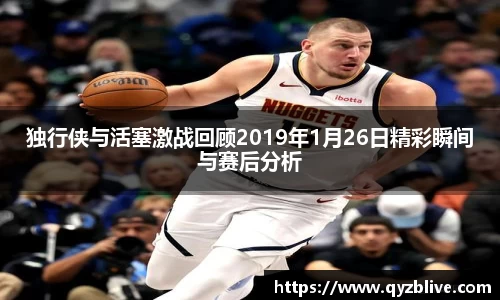独行侠与活塞激战回顾2019年1月26日精彩瞬间与赛后分析